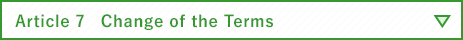 Article 7　Change of the Terms