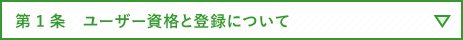 第1条　ユーザー資格と登録について 