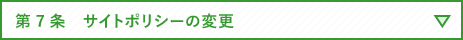 第7条　サイトポリシーの変更 